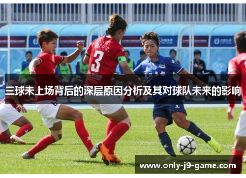 三球未上场背后的深层原因分析及其对球队未来的影响