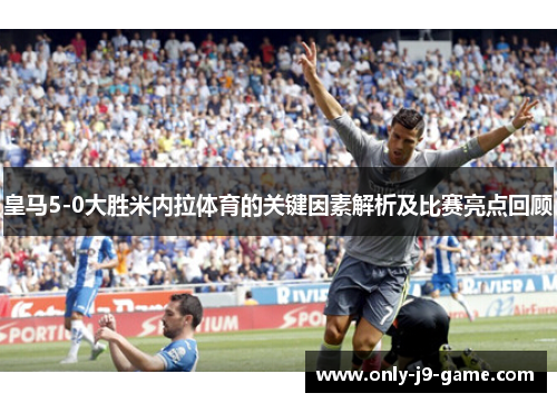 皇马5-0大胜米内拉体育的关键因素解析及比赛亮点回顾