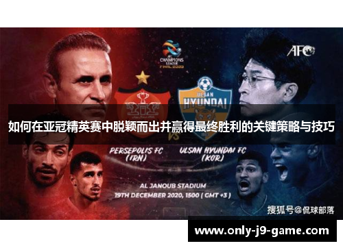 如何在亚冠精英赛中脱颖而出并赢得最终胜利的关键策略与技巧