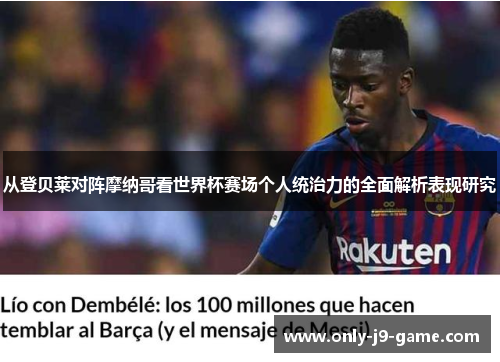 从登贝莱对阵摩纳哥看世界杯赛场个人统治力的全面解析表现研究 从登贝莱对阵摩纳哥看世界杯赛场个人统治力的全面解析表现研究