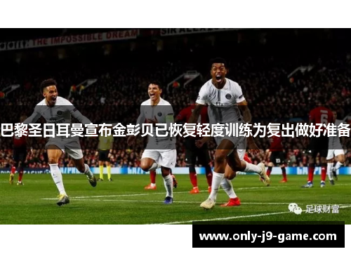 巴黎圣日耳曼宣布金彭贝已恢复轻度训练为复出做好准备