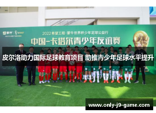 皮尔洛助力国际足球教育项目 助推青少年足球水平提升