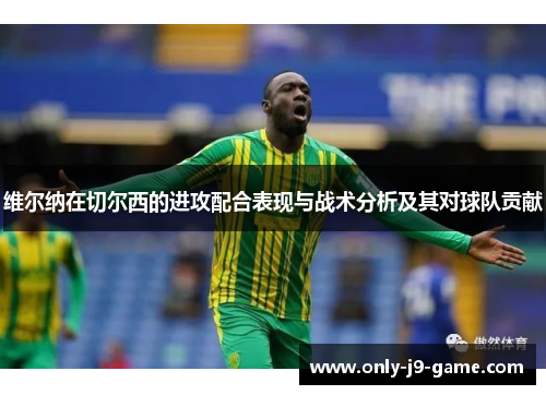 维尔纳在切尔西的进攻配合表现与战术分析及其对球队贡献